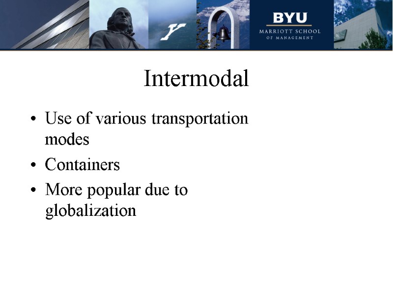Intermodal Use of various transportation modes Containers More popular due to globalization